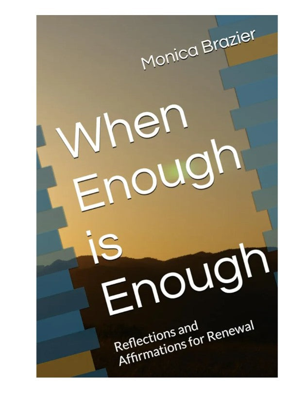 "When Enough is Enough- Reflections and Affirmations for Renewal" By: Monica Brazier